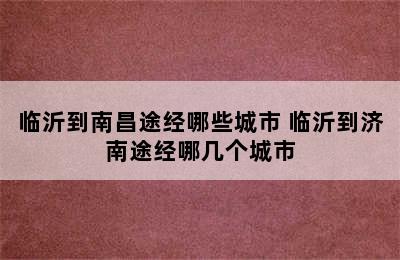 临沂到南昌途经哪些城市 临沂到济南途经哪几个城市